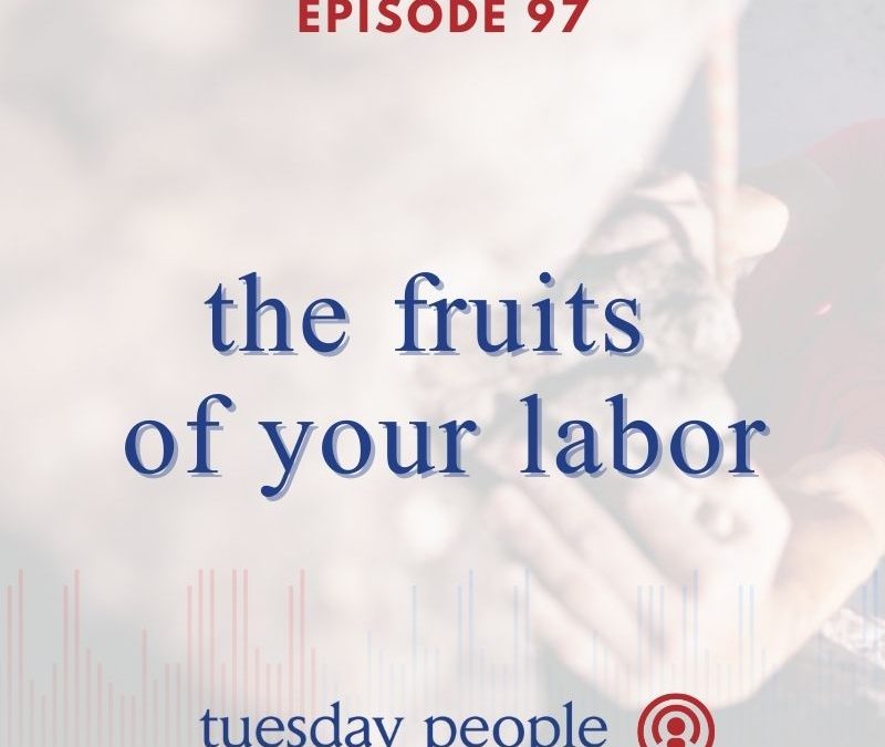 Episode 97 – The Fruits of Your Labor