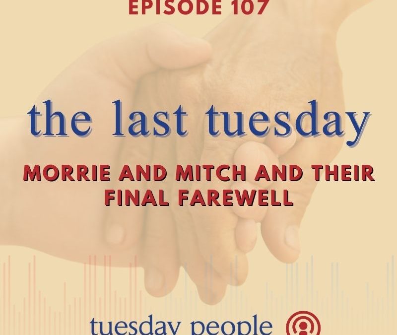 Episode 107 – The Last Tuesday: Morrie and Mitch and Their Final Farewell