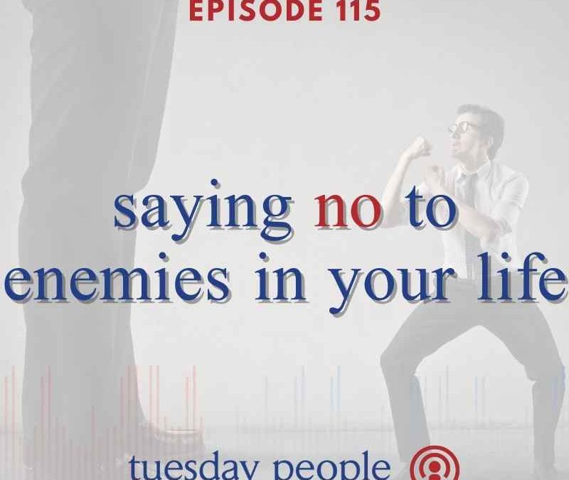 Episode 115 – Saying No To Enemies In Your Life