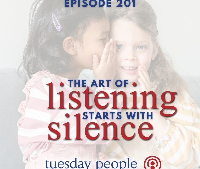 Episode 201 – The Art of Listening Starts with Silence