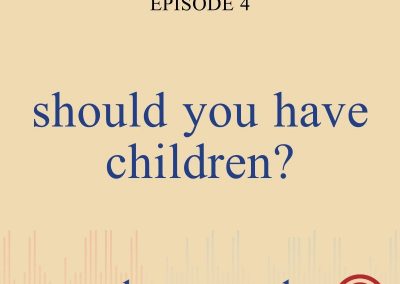 Episode 4 – Should You Have Children?