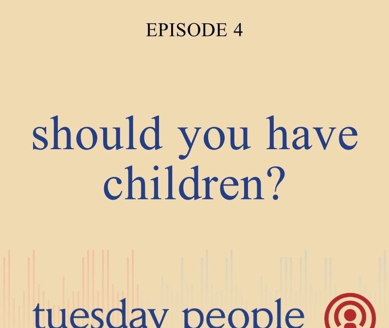 Episode 4 – Should You Have Children?